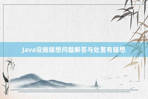 Java设施瞎想问题解答与处置有瞎想