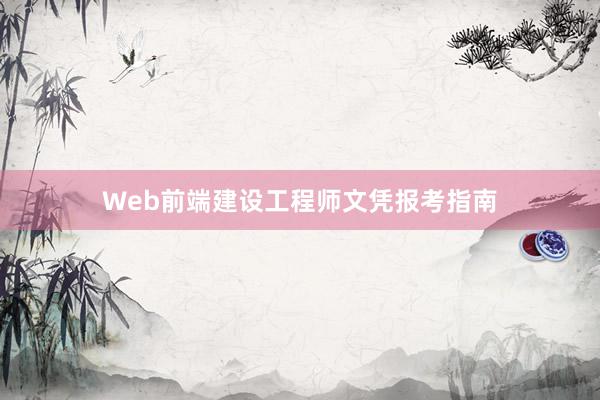 Web前端建设工程师文凭报考指南