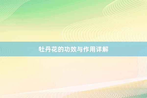 牡丹花的功效与作用详解